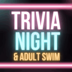 Adult Swim & Trivia Night