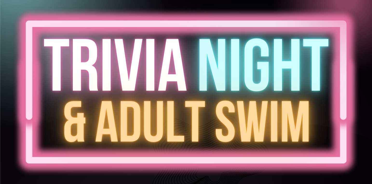 Adult Swim & Trivia Night